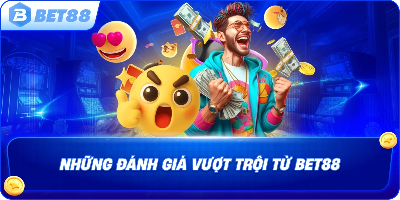 nhung-danh-gia-vuot-troi-tu-bet88