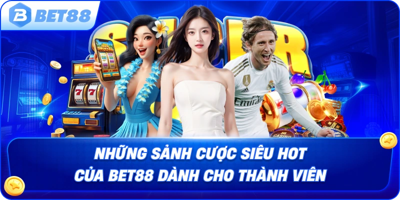 nhung-sanh-cuoc-sieu-hot-cua-bet88-danh-cho-thanh-vien